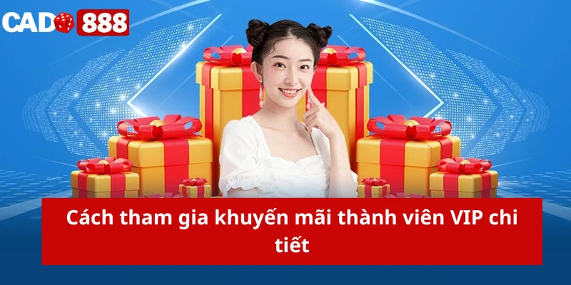 Khuyến mãi thành viên VIP Cách tham gia khuyến mãi thành viên VIP chi tiết