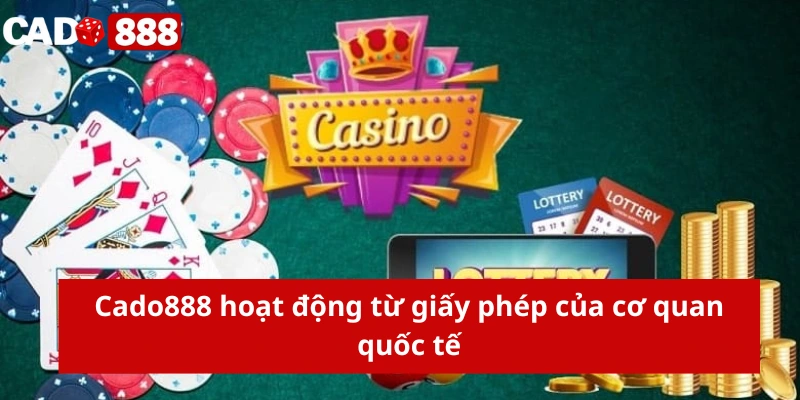 Giới thiệu Cado888 Cado888 hoạt động từ giấy phép của cơ quan quốc tế