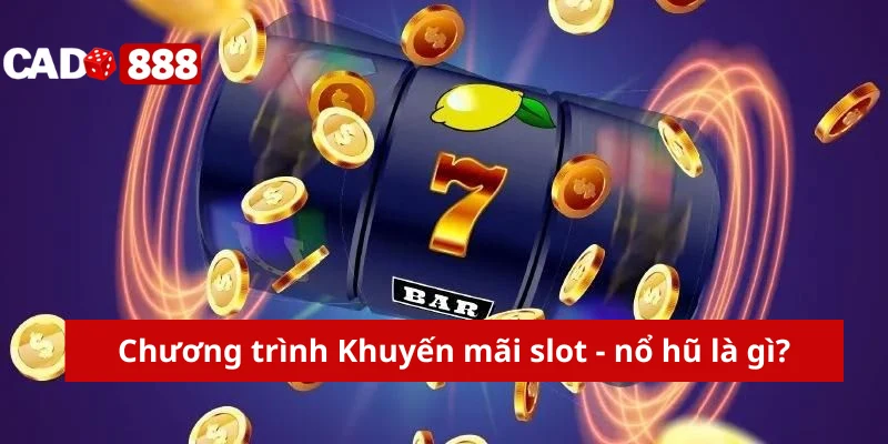 khuyến mãi slot - nổ hũ Chương trình Khuyến mãi slot - nổ hũ là gì?