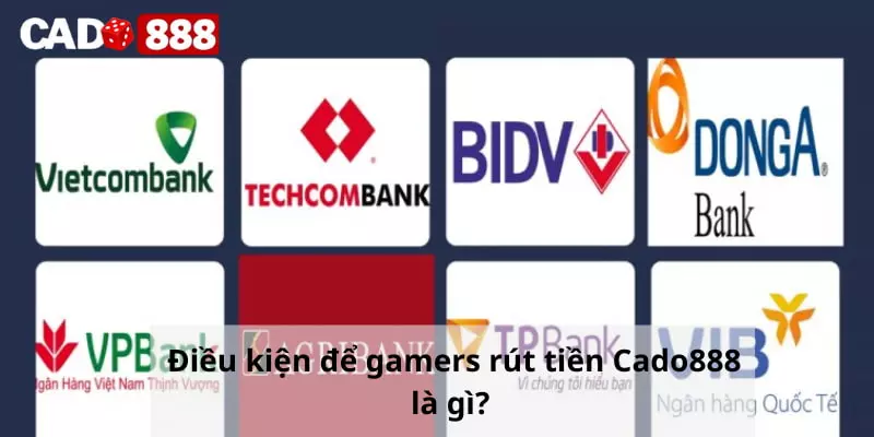 Rút tiền Cado888 Điều kiện để thành viên rút tiền Cado888 là gì?