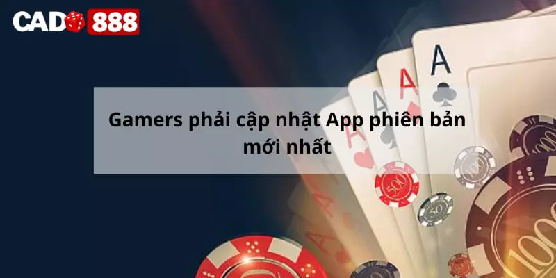 App Cado888 Gamers phải cập nhật App phiên bản mới nhất