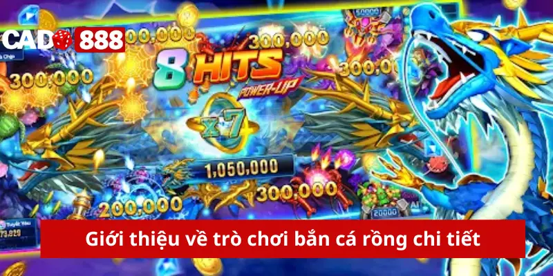 Bắn cá rồng Giới thiệu về trò chơi bắn cá rồng chi tiết