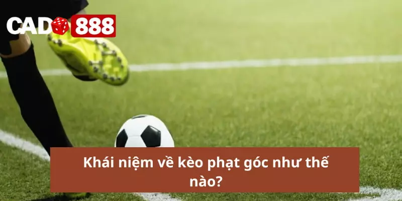 Kèo phạt góc Khái niệm về kèo phạt góc như thế nào?