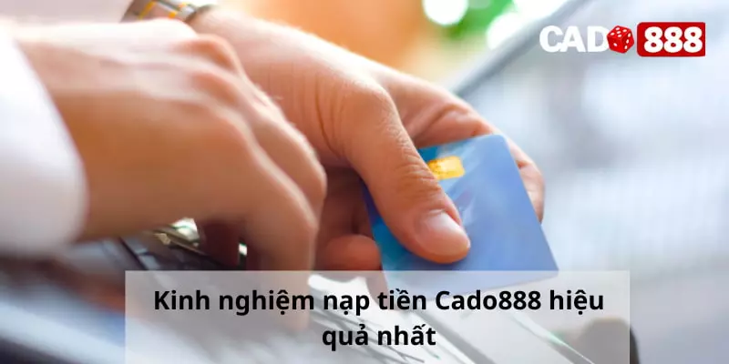 Nạp tiền Cado888 Kinh nghiệm nạp tiền Cado888 hiệu quả nhất