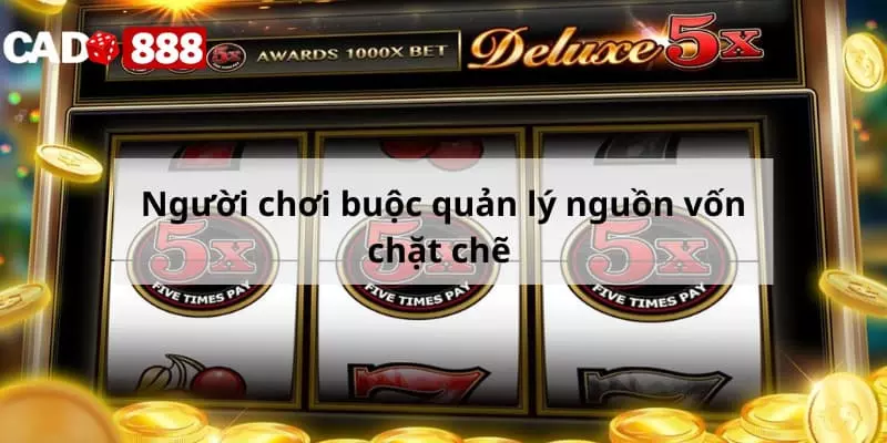 Slot game cado888- Top 5 game slot cado888 Người chơi buộc quản lý nguồn vốn chặt chẽ