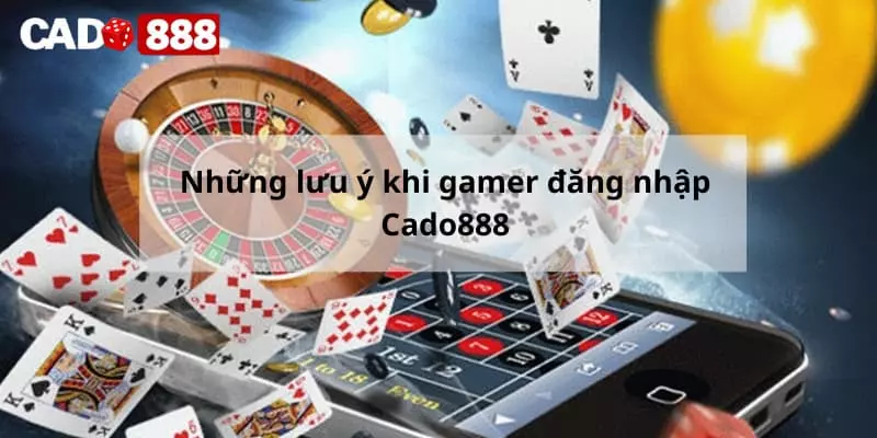 đăng nhập Cado888 Những lưu ý khi thành viên đăng nhập Cado888