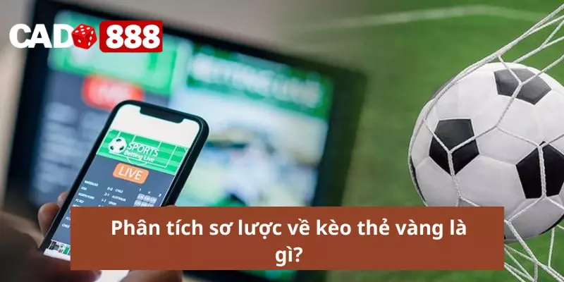 Kèo thẻ vàng Phân tích sơ lược về kèo thẻ vàng là gì?