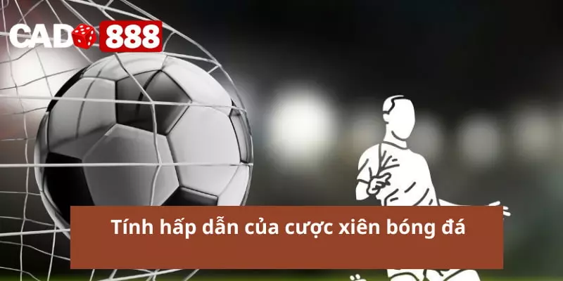Cược xiên bóng đá Tính hấp dẫn của cược xiên bóng đá