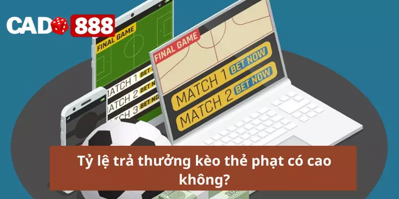 Kèo thẻ vàng Tỷ lệ trả thưởng kèo thẻ phạt có cao không?